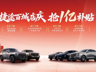 捷途百城店庆火热开启 ​盛夏7月至高享30000元置换补贴